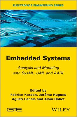 Embedded Systems: Analysis and Modeling with SysML, UML and AADL - Kordon, Fabrice (Editor), and Hugues, Jrme (Editor), and Canals, Agusti (Editor)