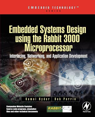 Embedded Systems Design Using the Rabbit 3000 Microprocessor: Interfacing, Networking, and Application Development - Hyder, Kamal, and Perrin, Bob