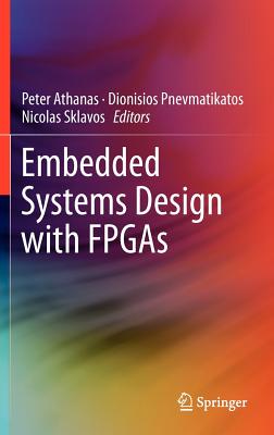 Embedded Systems Design with FPGAs - Athanas, Peter (Editor), and Pnevmatikatos, Dionisios (Editor), and Sklavos, Nicolas (Editor)