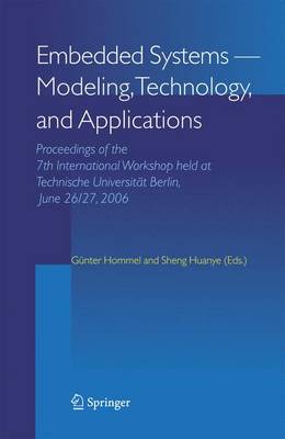 Embedded Systems -- Modeling, Technology, and Applications: Proceedings of the 7th International Workshop Held at Technische Universitt Berlin, June 26/27, 2006 - Hommel, Gnter (Editor), and Huanye, Sheng (Editor)
