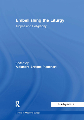 Embellishing the Liturgy: Tropes and Polyphony - Planchart, Alejandro Enrique (Editor)