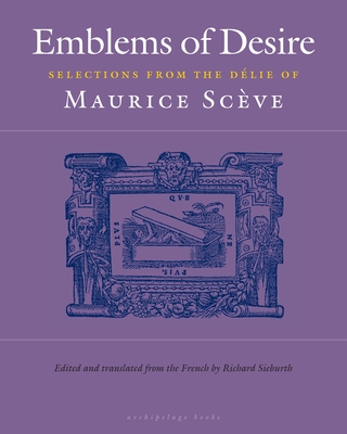 Emblems of Desire - Sceve, Maurice, and Sieburth, Richard (Translated by)