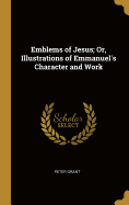 Emblems of Jesus; Or, Illustrations of Emmanuel's Character and Work