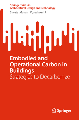 Embodied and Operational Carbon in Buildings: Strategies to Decarbonize - Mohan, Shveta, and J., Vijayalaxmi