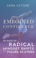 Embodied Confidence: 30 Days of Radical Mindset Shifts for Figure Skaters