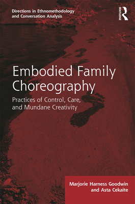 Embodied Family Choreography: Practices of Control, Care, and Mundane Creativity - Goodwin, Marjorie Harness, and Cekaite, Asta