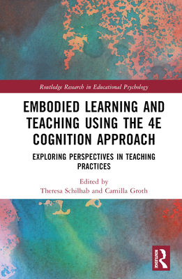 Embodied Learning and Teaching Using the 4E Cognition Approach: Exploring Perspectives in Teaching Practices - Schilhab, Theresa (Editor), and Groth, Camilla (Editor)