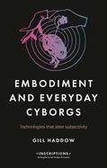 Embodiment and Everyday Cyborgs: Technologies That Alter Subjectivity