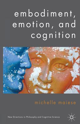 Embodiment, Emotion, and Cognition - Maiese, Michelle, Dr.