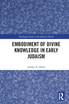 Embodiment of Divine Knowledge in Early Judaism - Orlov, Andrei A