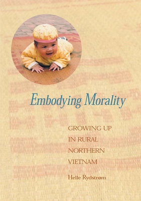 Embodying Morality: Growing Up in Rural Northern Vietnam - Rydstrom, Helle