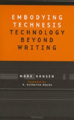 Embodying Technesis: Technology Beyond Writing - Hansen, Mark B N