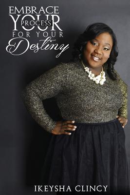 Embrace Your Process for your destiny - Clincy, Ikeysha