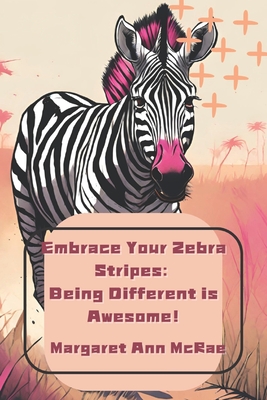 Embrace Your Zebra Stripes: Being Different is Awesome! - McRae, Margaret Ann