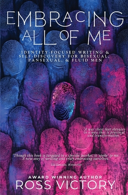 Embracing All of Me: Identity-focused Writing and Self Discovery for Bisexual, Pansexual, and Fluid Men - Victory, Ross