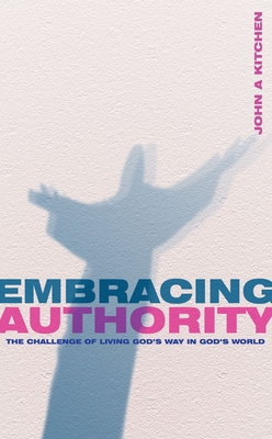 Embracing Authority: The Challenge of Living God's Way in God's World - Kitchen, John A