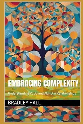 Embracing Complexity: Understanding PCOS and ADHD in Relationships - Hall, Bradley