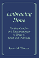 Embracing Hope: Finding Comfort and Encouragement in Times of Grief and Difficulty