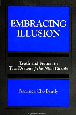 Embracing Illusion: Truth and Fiction in the Dream of the Nine Clouds - Cho, Francisca