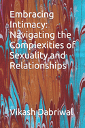 Embracing Intimacy: Navigating the Complexities of Sexuality and Relationships