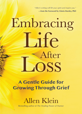 Embracing Life After Loss: A Gentle Guide for Growing Through Grief (Book about Grieving and Hope, Daily Grief Meditation, Grief Journal) - Klein, Allen, and Horsley, Gloria (Foreword by)