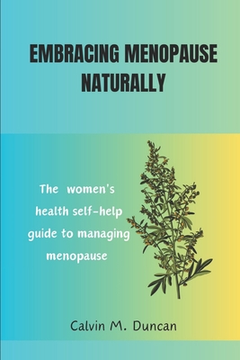 Embracing Menopause Naturally: The women's health self-help guide to managing menopause - M Duncan, Calvin