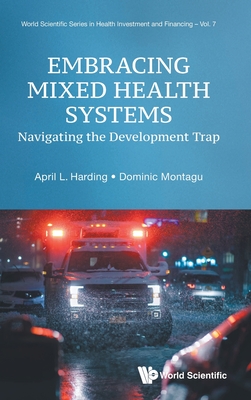 Embracing Mixed Health Systems: Navigating the Development Trap - Harding, April L, and Montagu, Dominic