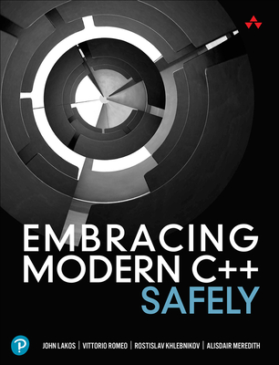 Embracing Modern C++ Safely - Lakos, John, and Romeo, Vittorio, and Khlebnikov, Rostislav