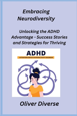 Embracing Neurodiversity: Unlocking the ADHD Advantage - Success Stories and Strategies for Thriving - Rivers, Sage, and Diverse, Oliver