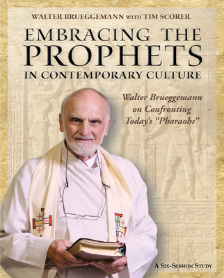 Embracing the Prophets in Contemporary Culture Participant's Workbook: Walter Brueggemann on Confronting Today's "Pharaohs" - Bruggemann, Walter, and Scorer, Tim