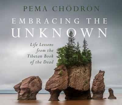 Embracing the Unknown: Life Lessons from the Tibetan Book of the Dead - Chodron, Pema