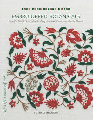 Embroidered Botanicals: Beautiful Motifs That Explore Stitching with Wool, Cotton, and Metallic Threads - Higuchi, Yumiko