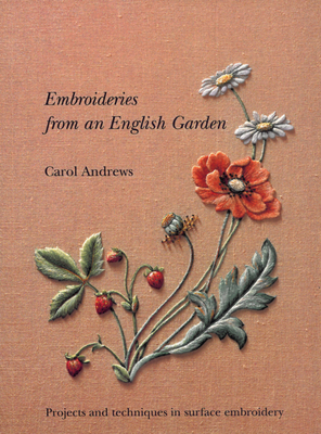 Embroideries from An English Garden: Projects and techniques in surface embroidery - Andrews, Carol