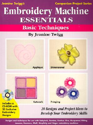 Embroidery Machine Essentials - Basic Techniques: Jeanine Twigg's Companion Project Series #1 - Twigg, Jeanine