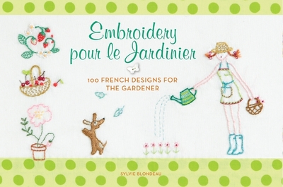 Embroidery Pour Le Jardinier: 100 French Designs for the Gardener - Blondeau, Sylvie