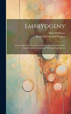 Embryogeny: An Account of the Laws Govering the Development of the Animal Egg As Ascertained Through Experiment - Punnett, Reginald Crundall, and Przibram, Hans