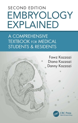 Embryology Explained: A Comprehensive Textbook for Medical Students & Residents - Kazzazi, Fawz, and Kazzazi, Diana, and Kazzazi, Danny