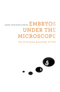Embryos Under the Microscope: The Diverging Meanings of Life