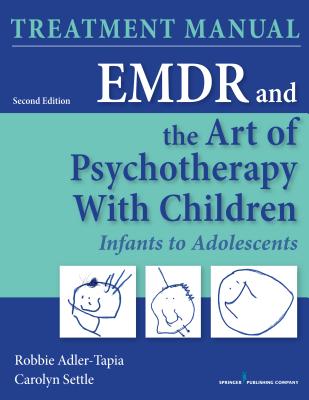 EMDR and the Art of Psychotherapy with Children, Second Edition (Manual): Infants to Adolescents Treatment Manual - Adler-Tapia, Robbie, PhD, and Settle, Carolyn, MSW, Lcsw