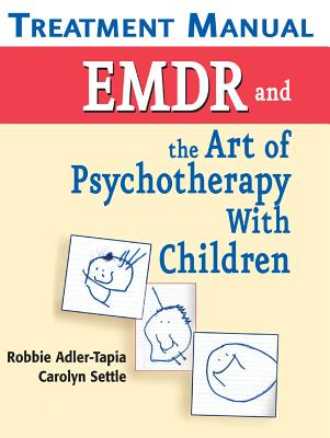 EMDR and the Art of Psychotherapy with Children: Treatment Manual - Adler-Tapia, Robbie, PhD, and Settle, Carolyn, MSW, Lcsw