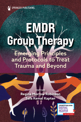 EMDR Group Therapy: Emerging Principles and Protocols to Treat Trauma and Beyond - Robinson, Regina Morrow, Eds (Editor), and Kaptan, Safa Kemal, PhD (Editor)