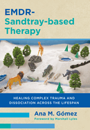 Emdr-Sandtray-Based Therapy: Healing Complex Trauma and Dissociation Across the Lifespan