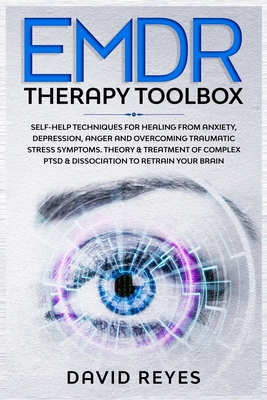 Emdr Therapy Toolbox: Self-Help techniques for healing from anxiety, depression, anger and overcoming traumatic stress symptoms. Theory & treatment of complex PTSD & dissociation to retrain your brain - Reyes, David
