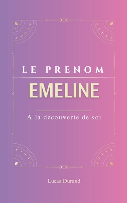 Emeline: Le pr?nom EMELINE psychog?n?alogie ORIGINE signification ETYMOLOGIE Symbolique transg?n?rationnel livre - Durand, Lucas