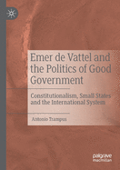 Emer de Vattel and the Politics of Good Government: Constitutionalism, Small States and the International System