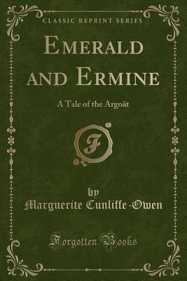 Emerald and Ermine: A Tale of the Argot (Classic Reprint) - Cunliffe-Owen, Marguerite