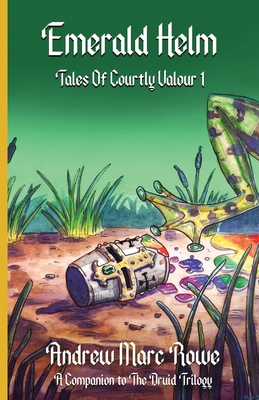 Emerald Helm: Tales Of Courtly Valour I - Rowe, Andrew Marc