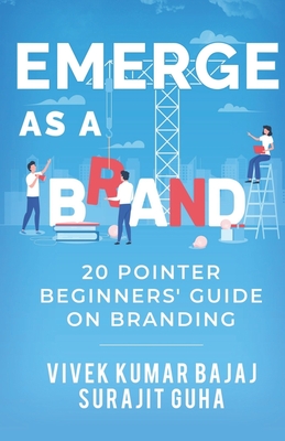 Emerge as a Brand: 20 pointer beginners` guide on branding - Guha, Surajit, and Bajaj, Vivek Kumar