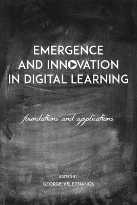 Emergence and Innovation in Digital Learning: Foundations and Applications - Veletsianos, George (Editor)