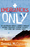 Emergencies Only: An Australian nurse's journey through natural disasters, extreme poverty, civil wars and general chaos